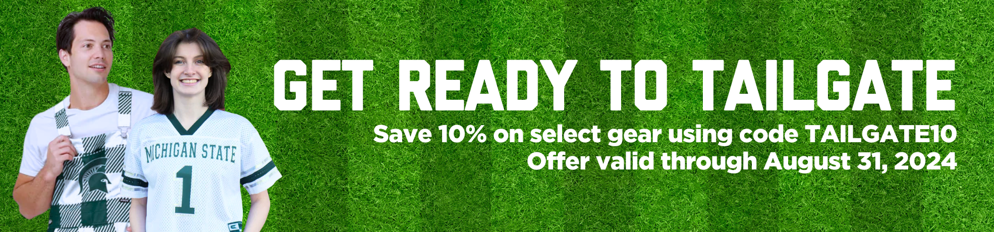 A graphic reading "Get ready to tailgate: Save 10% on select gear using code TAILGATE10. Offer valid until August 31, 2024." To the left are photos of models wearing green and white Spartans overalls and a green and white Michigan State cropped jersey.