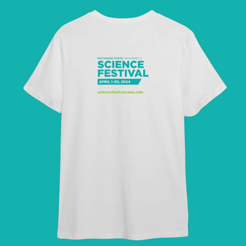 The back of a white crewneck t-shirt on a teal background. Centered on the upper back is colorful text. Teal text is stacked in three lines reading Michigan State University Science Festival. In a teal rhombus below that is white text reading April 1-30, 2024. Finally, lime green text reads sciencefestival.msu.edu.
