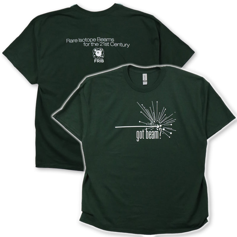 Front and back of the "got beam?" forest green crewneck t-shirt. Front features across the center chest is a graphic of a isotope beam scattering. Below in narrow sans serif font, text reads "got beam?"